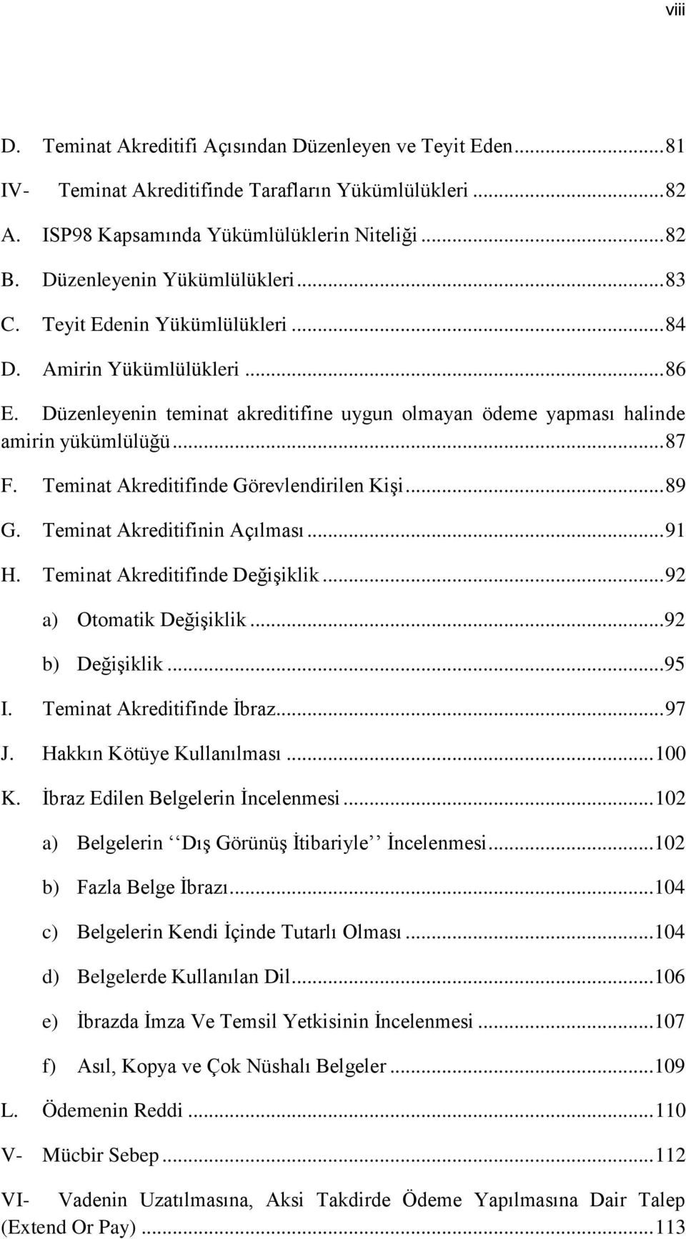 Teminat Akreditifinde Görevlendirilen KiĢi... 89 G. Teminat Akreditifinin Açılması... 91 H. Teminat Akreditifinde DeğiĢiklik... 92 a) Otomatik DeğiĢiklik... 92 b) DeğiĢiklik... 95 I.