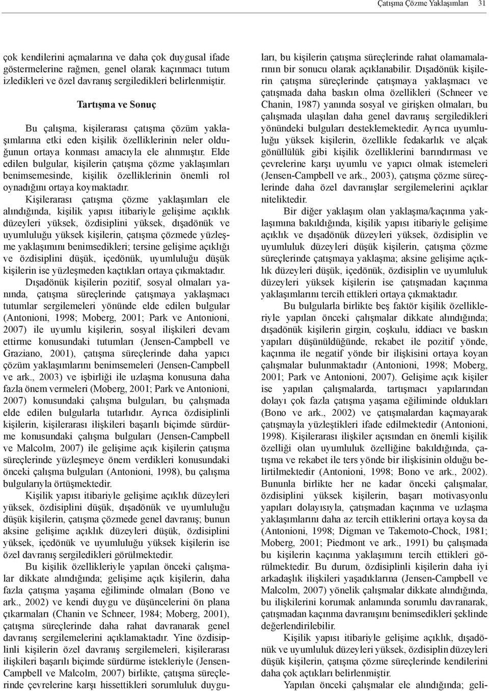 Elde edilen bulgular, kişilerin çatışma çözme yaklaşımları benimsemesinde, kişilik özelliklerinin önemli rol oynadığını ortaya koymaktadır.