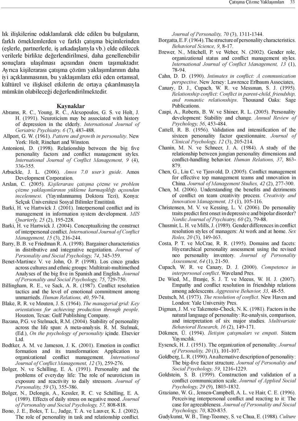 Ayrıca kişilerarası çatışma çözüm yaklaşımlarının daha iyi açıklanmasının, bu yaklaşımlara etki eden ortamsal, kültürel ve ilişkisel etkilerin de ortaya çıkarılmasıyla mümkün olabileceği