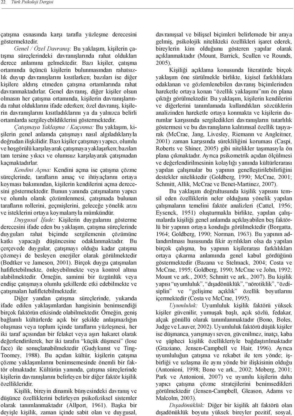 Bazı kişiler, çatışma ortamında üçüncü kişilerin bulunmasından rahatsızlık duyup davranışlarını kısıtlarken; bazıları ise diğer kişilere aldırış etmeden çatışma ortamlarında rahat davranmaktadırlar.