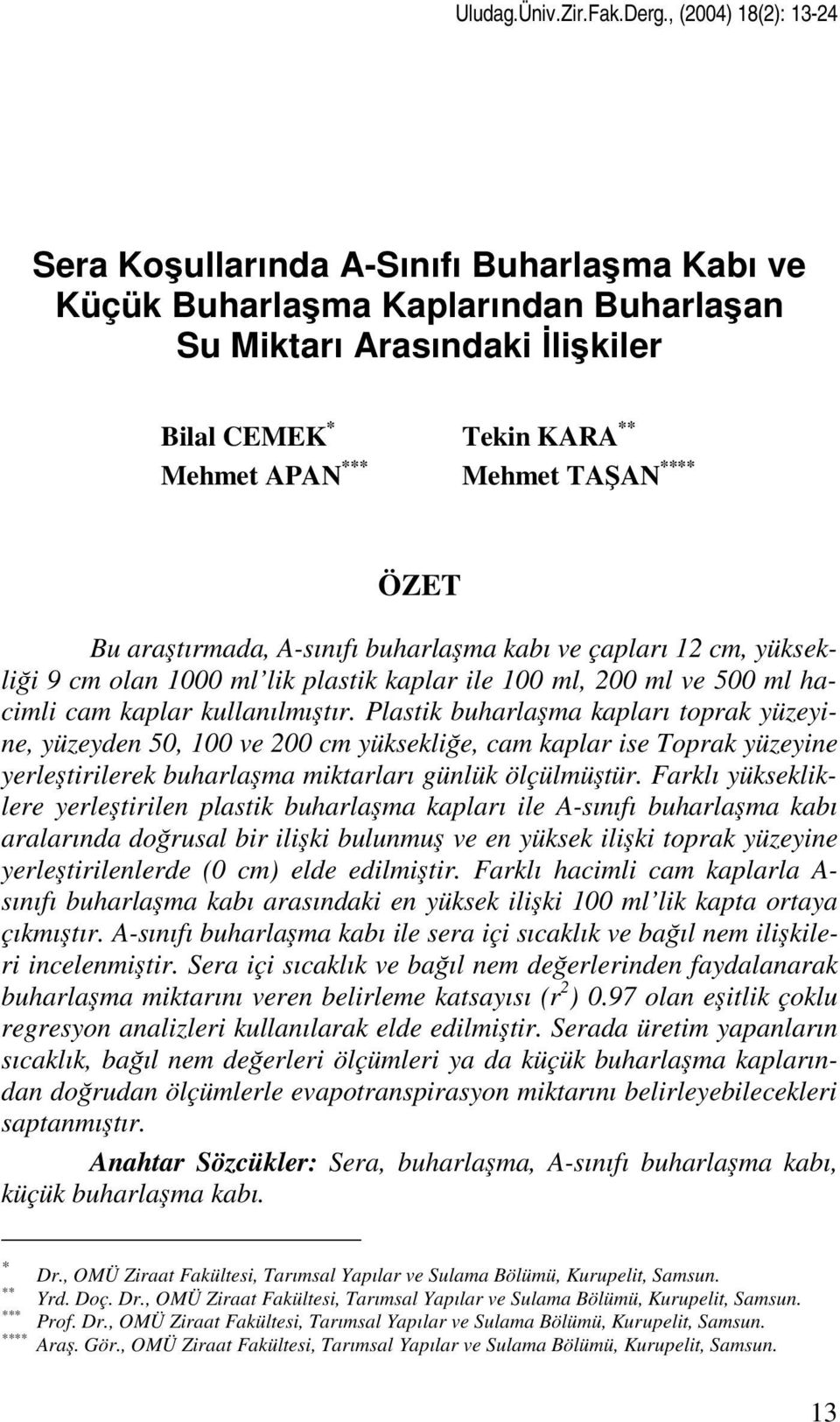 ÖZET Bu araştırmada, A-sınıfı buharlaşma kabı ve çapları 2 cm, yüksekliği 9 cm olan ml lik plastik kaplar ile ml, 2 ml ve 5 ml hacimli cam kaplar kullanılmıştır.