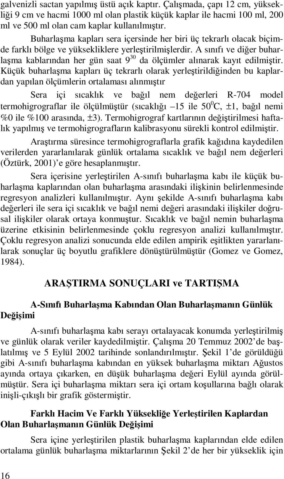 A sınıfı ve diğer buharlaşma kablarından her gün saat 9 3 da ölçümler alınarak kayıt edilmiştir.