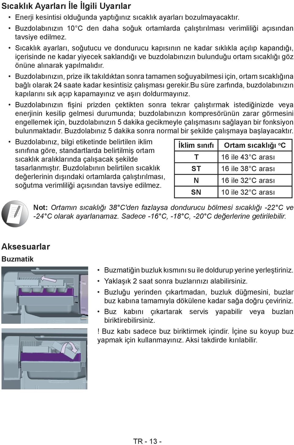 Sıcaklık ayarları, soğutucu ve dondurucu kapısının ne kadar sıklıkla açılıp kapandığı, içerisinde ne kadar yiyecek saklandığı ve buzdolabınızın bulunduğu ortam sıcaklığı göz önüne alınarak