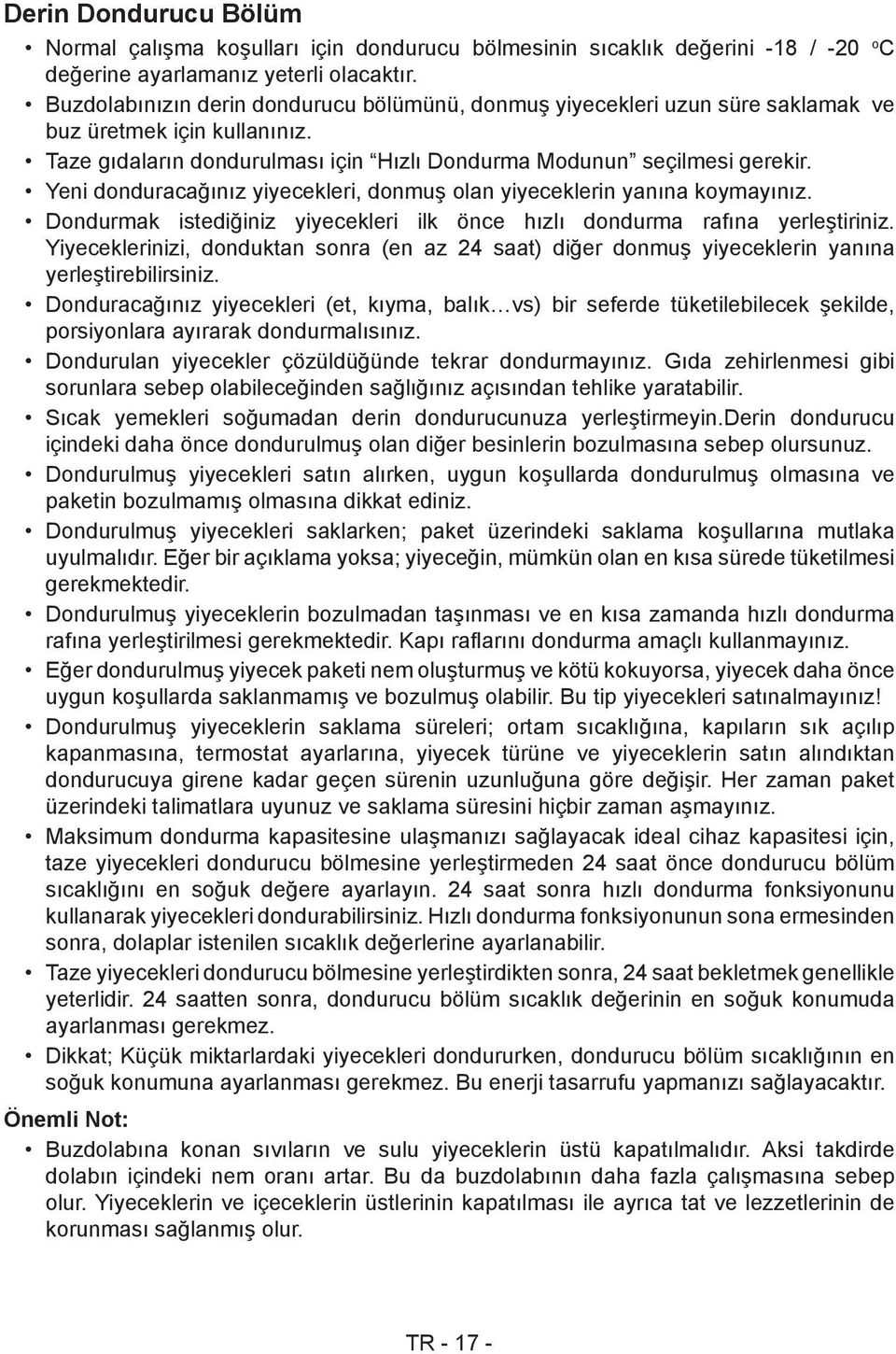 Yeni donduracağınız yiyecekleri, donmuş olan yiyeceklerin yanına koymayınız. Dondurmak istediğiniz yiyecekleri ilk önce hızlı dondurma rafına yerleştiriniz.