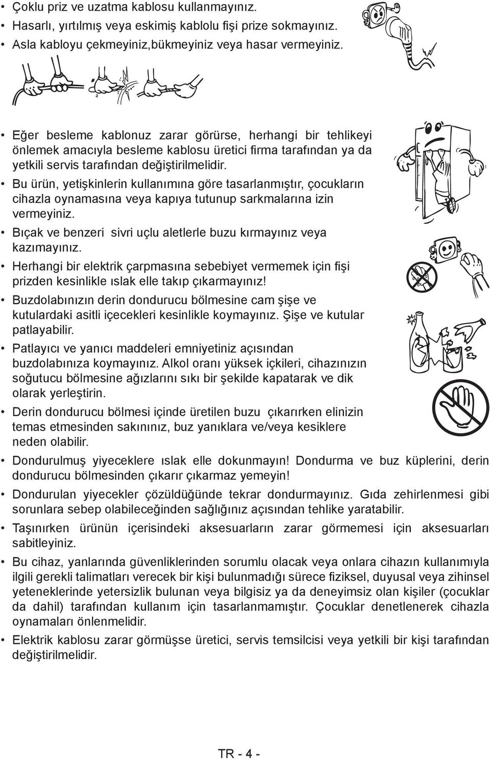 Bu ürün, yetişkinlerin kullanımına göre tasarlanmıştır, çocukların cihazla oynamasına veya kapıya tutunup sarkmalarına izin vermeyiniz.