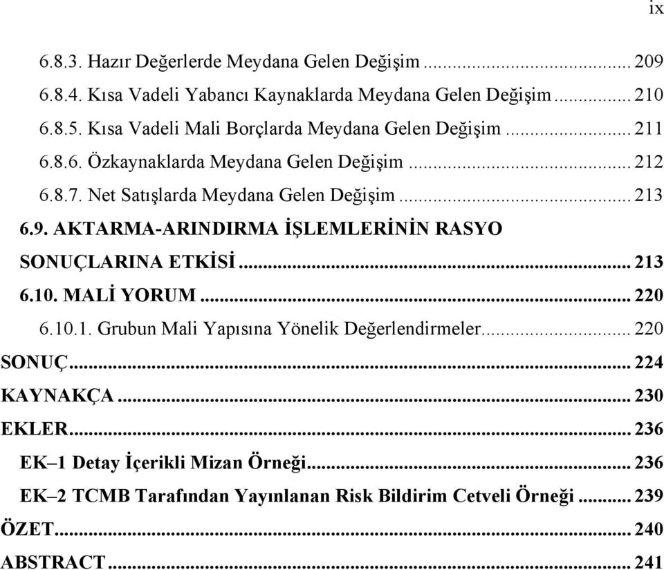 .. 213 6.9. AKTARMA-ARINDIRMA İŞLEMLERİNİN RASYO SONUÇLARINA ETKİSİ... 213 6.10. MALİ YORUM... 220 6.10.1. Grubun Mali Yapısına Yönelik Değerlendirmeler.