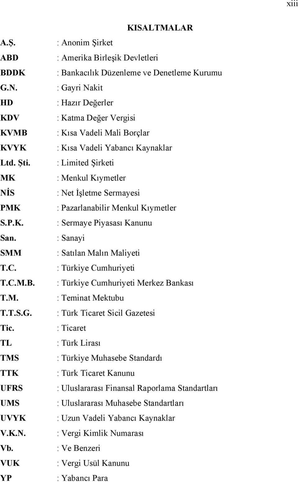 Vadeli Yabancı Kaynaklar : Limited Şirketi : Menkul Kıymetler : Net İşletme Sermayesi : Pazarlanabilir Menkul Kıymetler : Sermaye Piyasası Kanunu : Sanayi : Satılan Malın Maliyeti : Türkiye