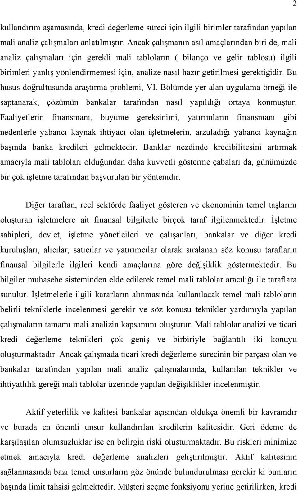 getirilmesi gerektiğidir. Bu husus doğrultusunda araştırma problemi, VI. Bölümde yer alan uygulama örneği ile saptanarak, çözümün bankalar tarafından nasıl yapıldığı ortaya konmuştur.