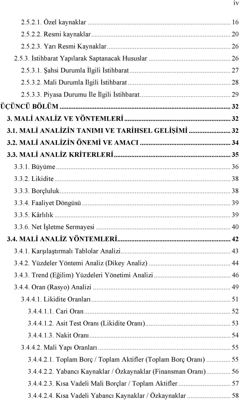 MALİ ANALİZİN TANIMI VE TARİHSEL GELİŞİMİ... 32 3.2. MALİ ANALİZİN ÖNEMİ VE AMACI... 34 3.3. MALİ ANALİZ KRİTERLERİ... 35 3.3.1. Büyüme... 36 3.3.2. Likidite... 38 3.3.3. Borçluluk... 38 3.3.4. Faaliyet Döngüsü.