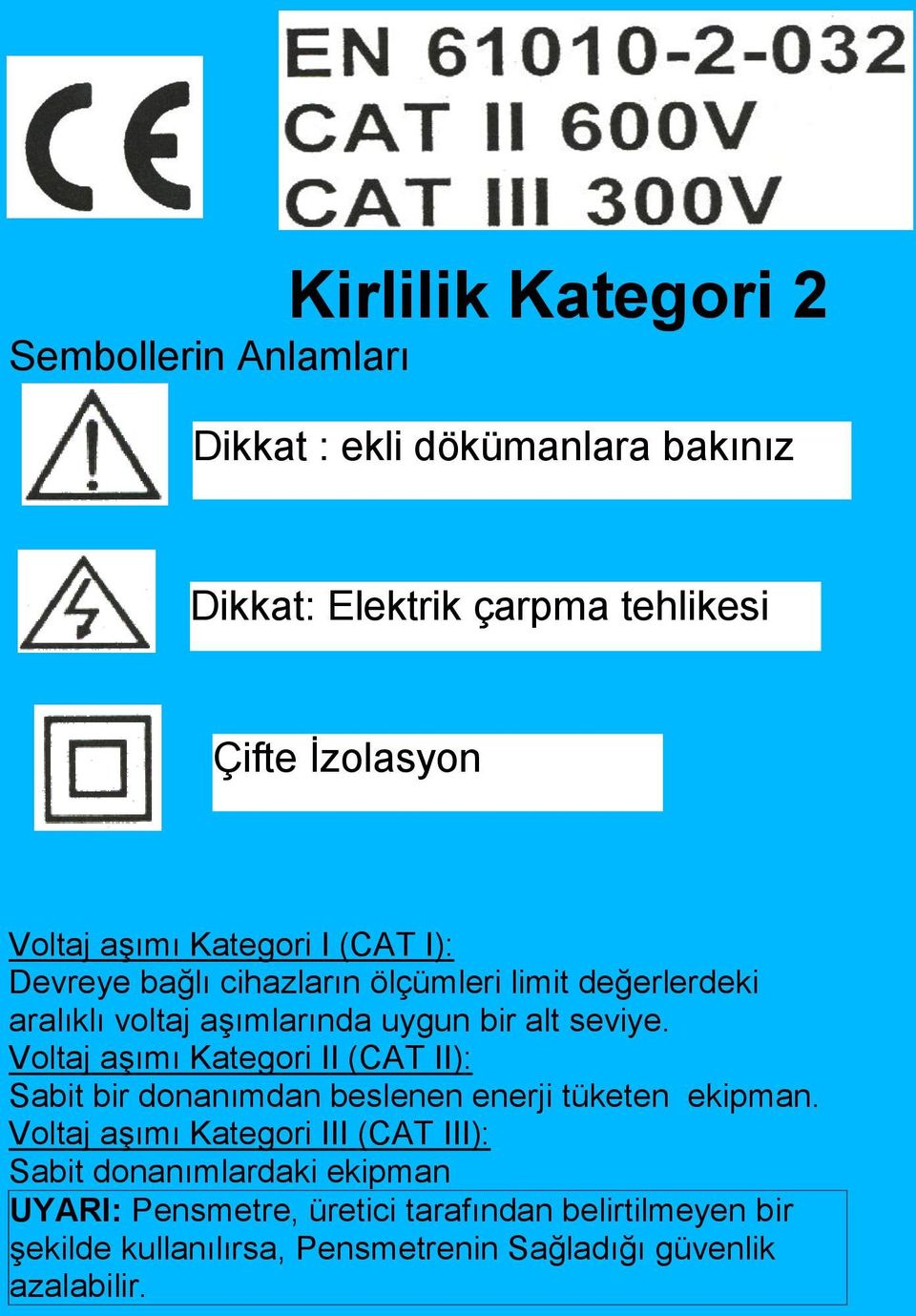 Voltaj aşımı Kategori II (CAT II): Sabit bir donanımdan beslenen enerji tüketen ekipman.