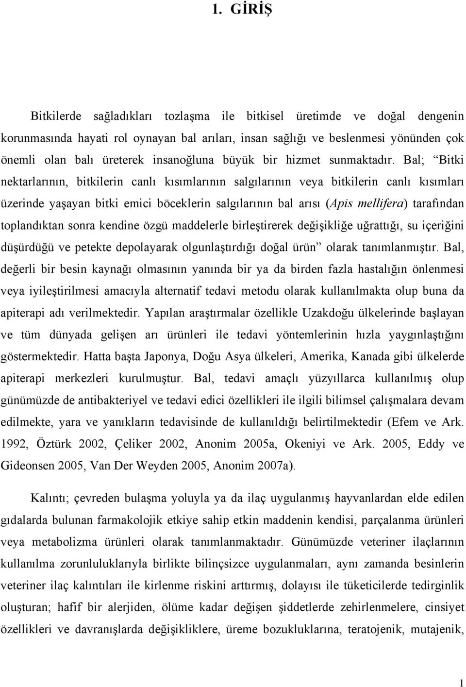 Bal; Bitki nektarlarının, bitkilerin canlı kısımlarının salgılarının veya bitkilerin canlı kısımları üzerinde yaşayan bitki emici böceklerin salgılarının bal arısı (Apis mellifera) tarafından