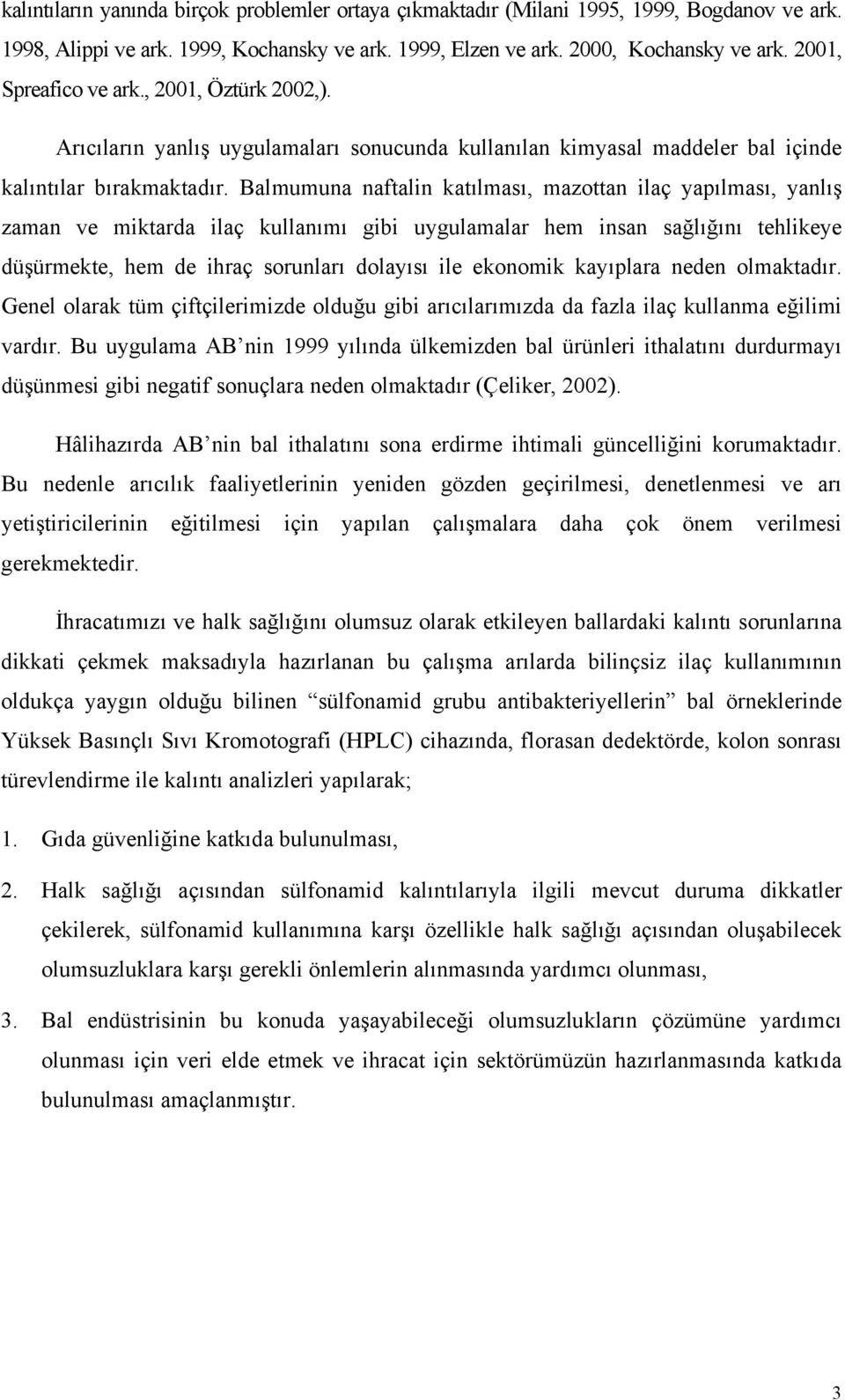 Balmumuna naftalin katılması, mazottan ilaç yapılması, yanlış zaman ve miktarda ilaç kullanımı gibi uygulamalar hem insan sağlığını tehlikeye düşürmekte, hem de ihraç sorunları dolayısı ile ekonomik