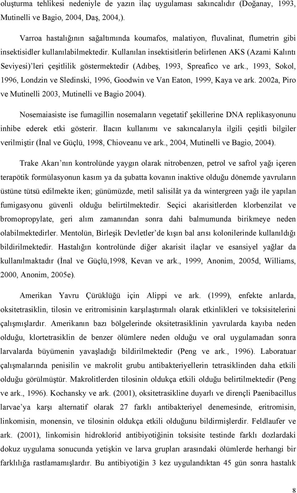 Kullanılan insektisitlerin belirlenen AKS (Azami Kalıntı Seviyesi) leri çeşitlilik göstermektedir (Adıbeş, 1993, Spreafico ve ark.