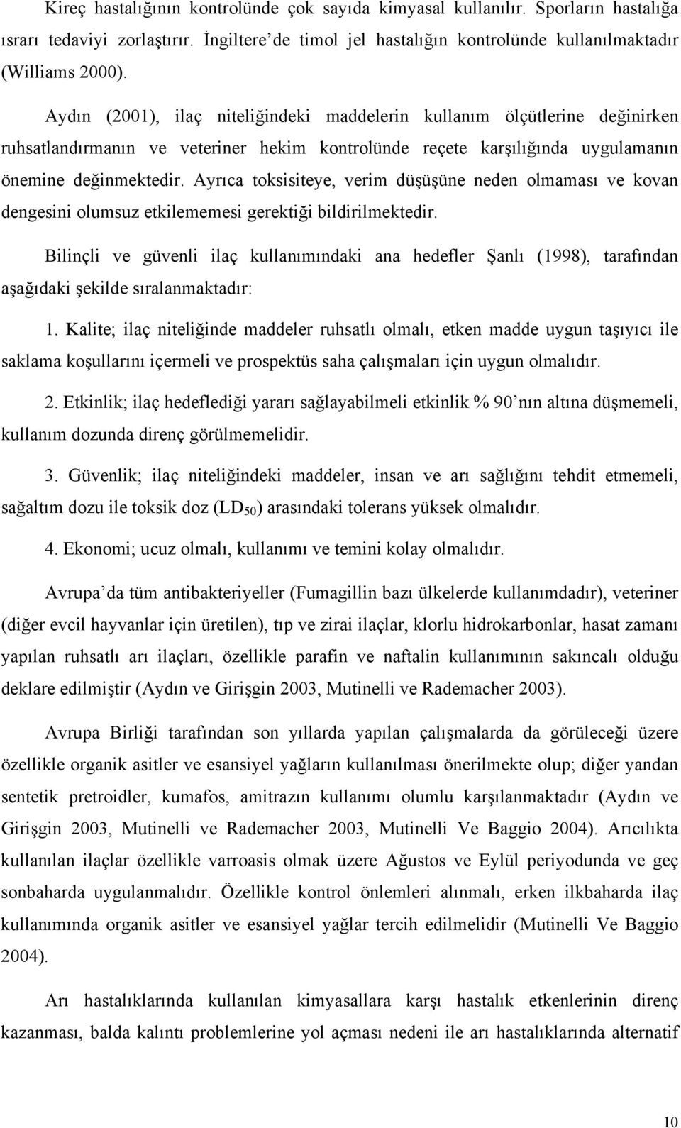 Ayrıca toksisiteye, verim düşüşüne neden olmaması ve kovan dengesini olumsuz etkilememesi gerektiği bildirilmektedir.