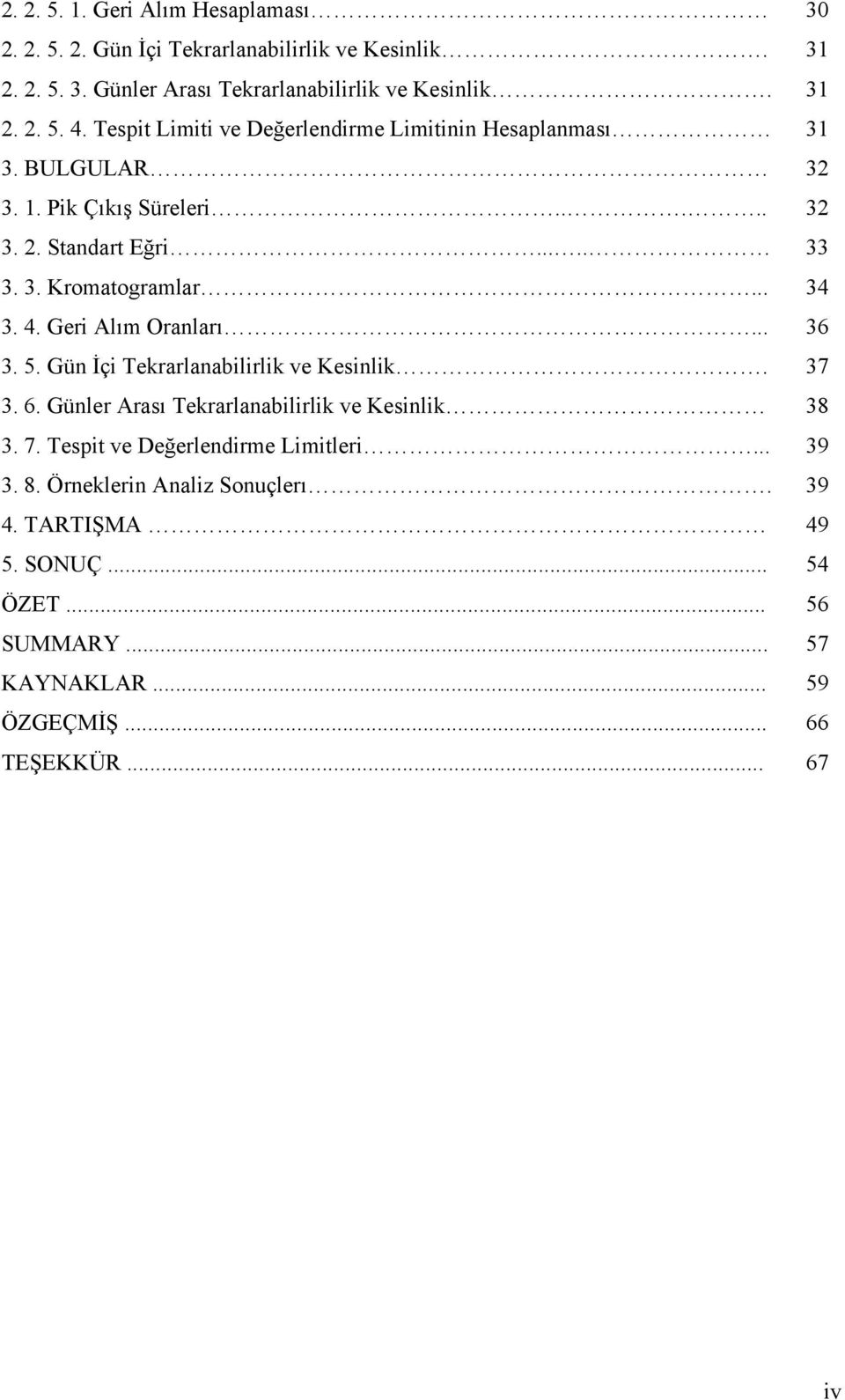 Geri Alım Oranları... 3. 5. Gün İçi Tekrarlanabilirlik ve Kesinlik. 3. 6. Günler Arası Tekrarlanabilirlik ve Kesinlik 3. 7. Tespit ve Değerlendirme Limitleri... 3. 8.