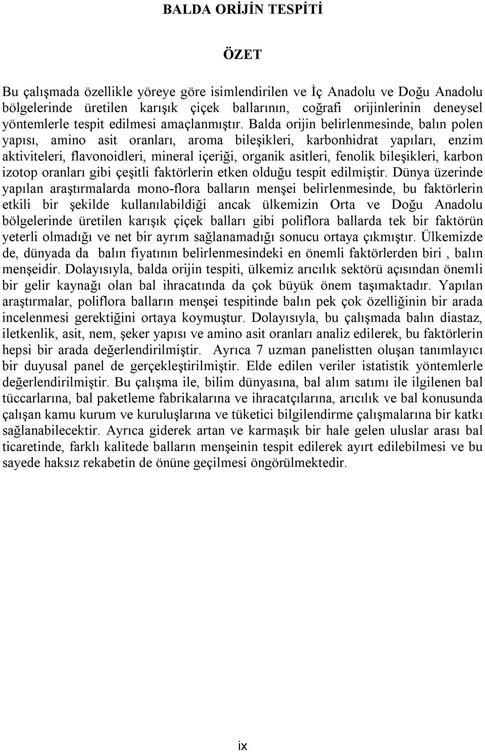 Balda orijin belirlenmesinde, balın polen yapısı, amino asit oranları, aroma bileşikleri, karbonhidrat yapıları, enzim aktiviteleri, flavonoidleri, mineral içeriği, organik asitleri, fenolik