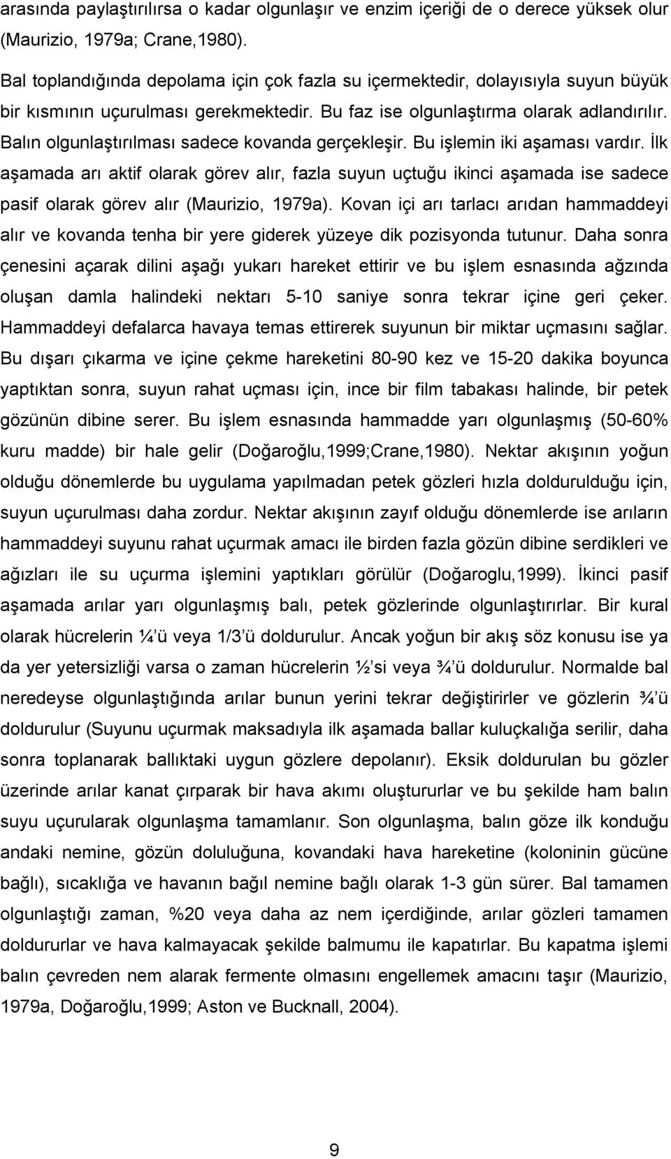 Balın olgunlaştırılması sadece kovanda gerçekleşir. Bu işlemin iki aşaması vardır.