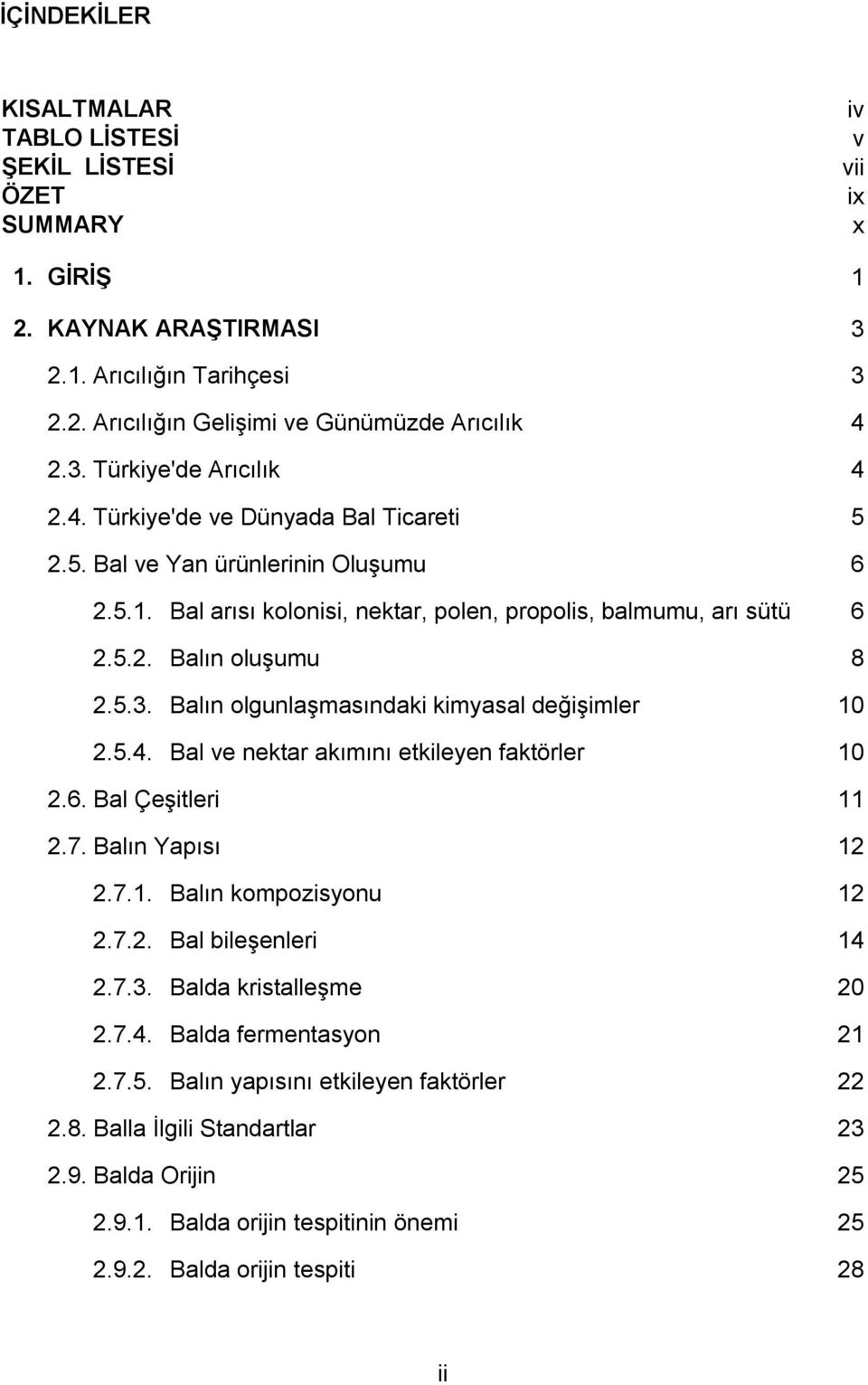 Balın olgunlaşmasındaki kimyasal değişimler 10 2.5.4. Bal ve nektar akımını etkileyen faktörler 10 2.6. Bal Çeşitleri 11 2.7. Balın Yapısı 12 2.7.1. Balın kompozisyonu 12 2.7.2. Bal bileşenleri 14 2.