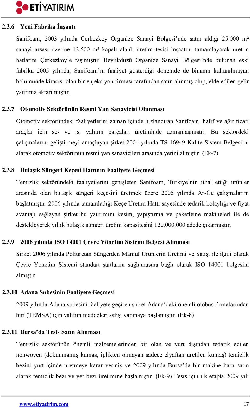 Beylikdüzü Organize Sanayi Bölgesi nde bulunan eski fabrika 2005 yılında; Sanifoam ın faaliyet gösterdiği dönemde de binanın kullanılmayan bölümünde kiracısı olan bir enjeksiyon firması tarafından