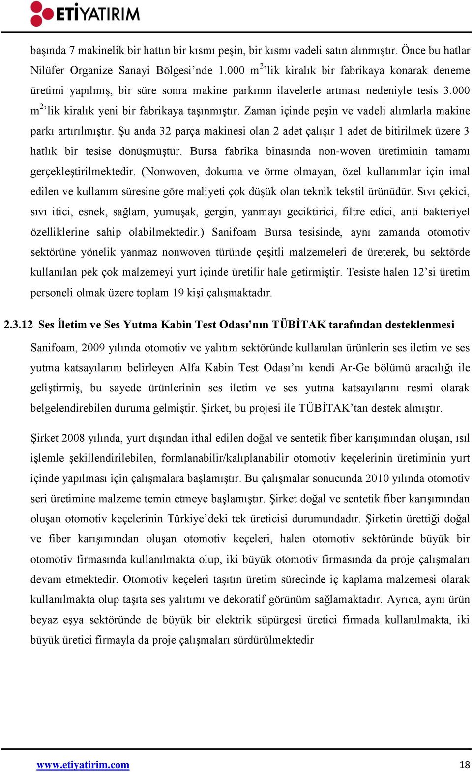 Zaman içinde peşin ve vadeli alımlarla makine parkı artırılmıştır. Şu anda 32 parça makinesi olan 2 adet çalışır 1 adet de bitirilmek üzere 3 hatlık bir tesise dönüşmüştür.