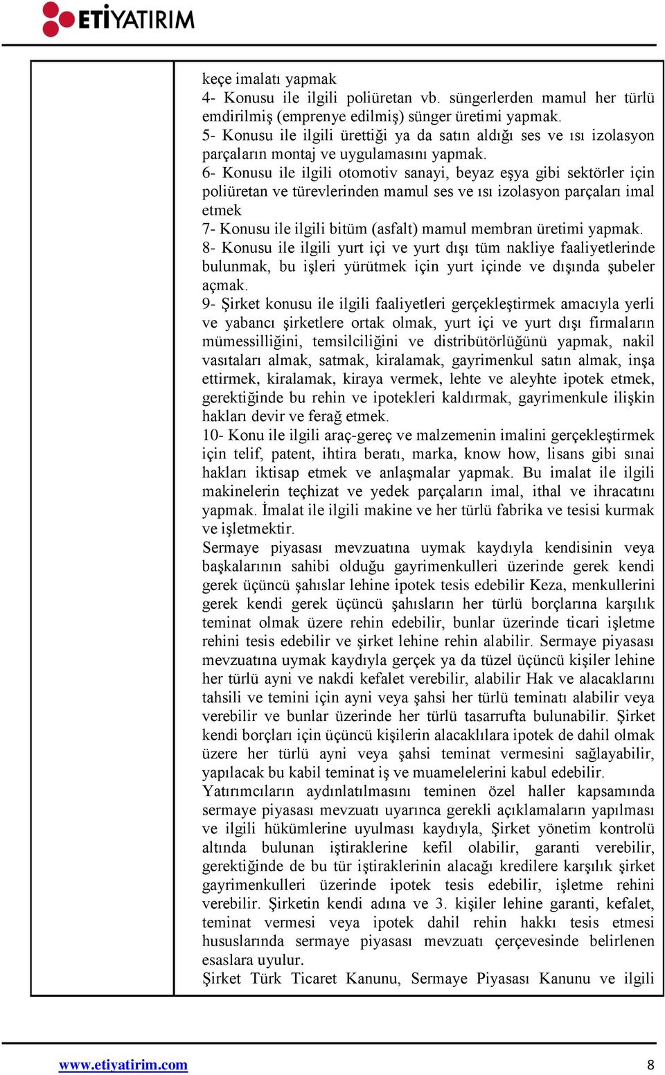 6- Konusu ile ilgili otomotiv sanayi, beyaz eşya gibi sektörler için poliüretan ve türevlerinden mamul ses ve ısı izolasyon parçaları imal etmek 7- Konusu ile ilgili bitüm (asfalt) mamul membran