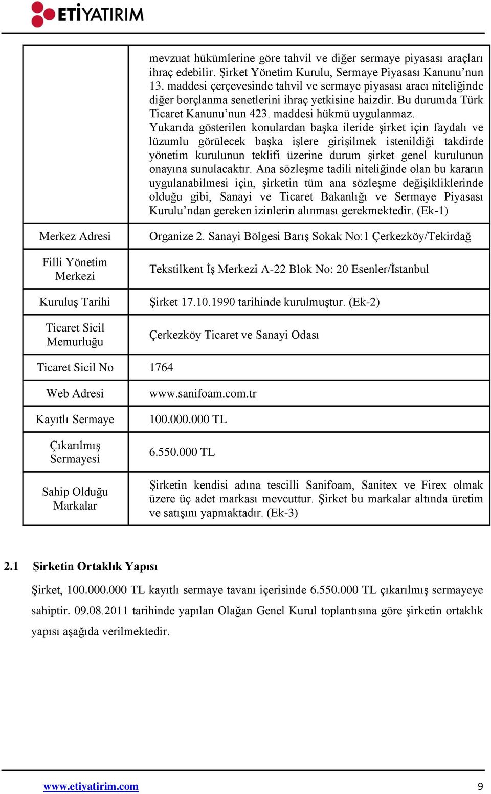 Yukarıda gösterilen konulardan başka ileride şirket için faydalı ve lüzumlu görülecek başka işlere girişilmek istenildiği takdirde yönetim kurulunun teklifi üzerine durum şirket genel kurulunun