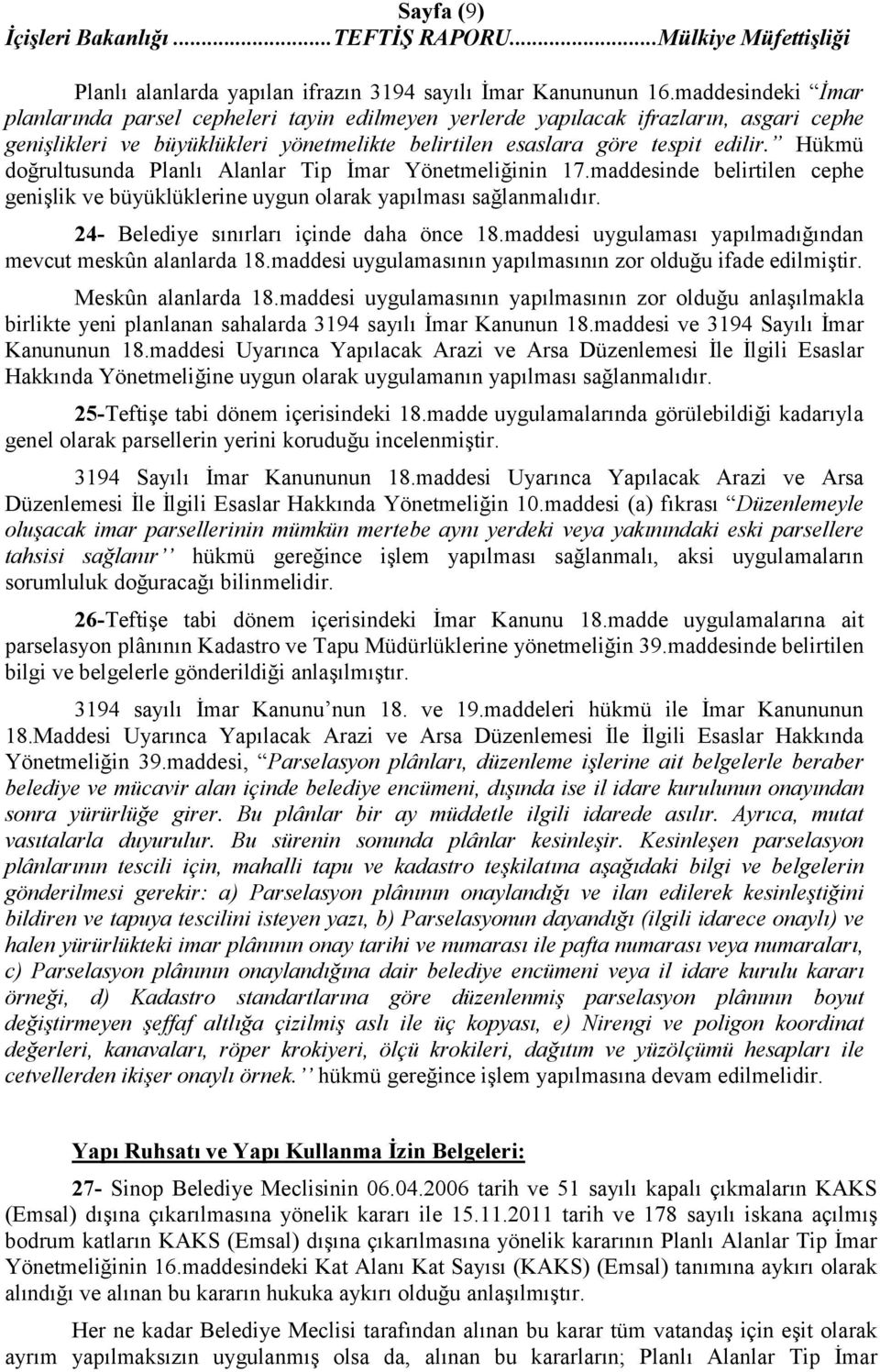 Hükmü doğrultusunda Planlı Alanlar Tip İmar Yönetmeliğinin 17.maddesinde belirtilen cephe genişlik ve büyüklüklerine uygun olarak yapılması sağlanmalıdır. 24- Belediye sınırları içinde daha önce 18.