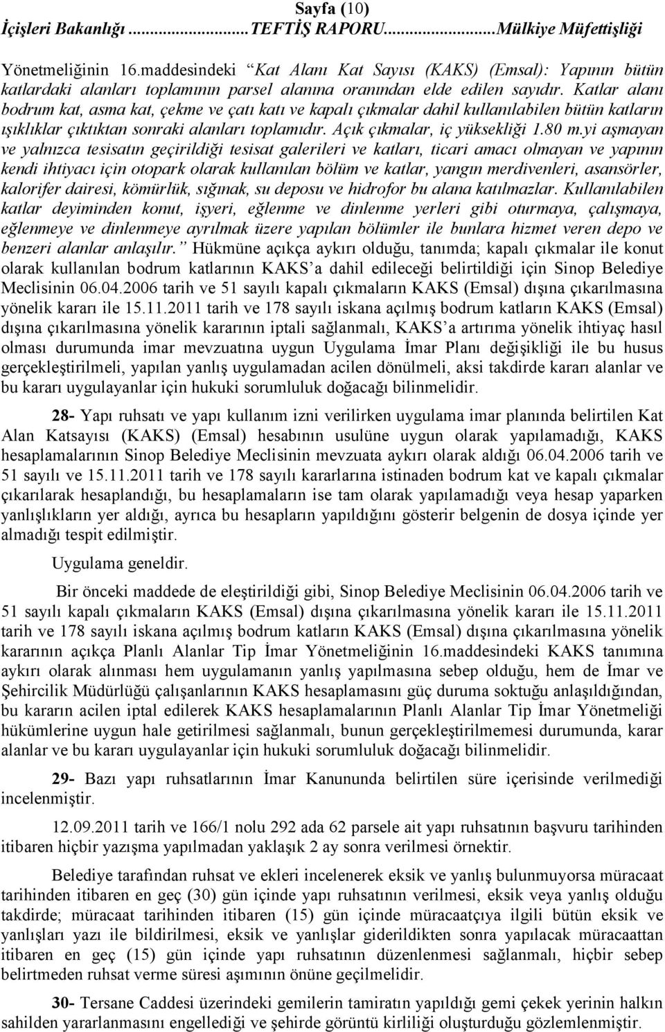 yi aşmayan ve yalnızca tesisatın geçirildiği tesisat galerileri ve katları, ticari amacı olmayan ve yapının kendi ihtiyacı için otopark olarak kullanılan bölüm ve katlar, yangın merdivenleri,