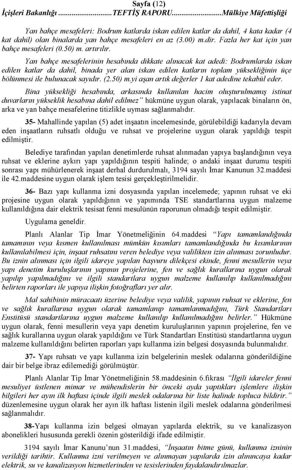 Yan bahçe mesafelerinin hesabında dikkate alınacak kat adedi: Bodrumlarda iskan edilen katlar da dahil, binada yer alan iskan edilen katların toplam yüksekliğinin üçe bölünmesi ile bulunacak sayıdır.