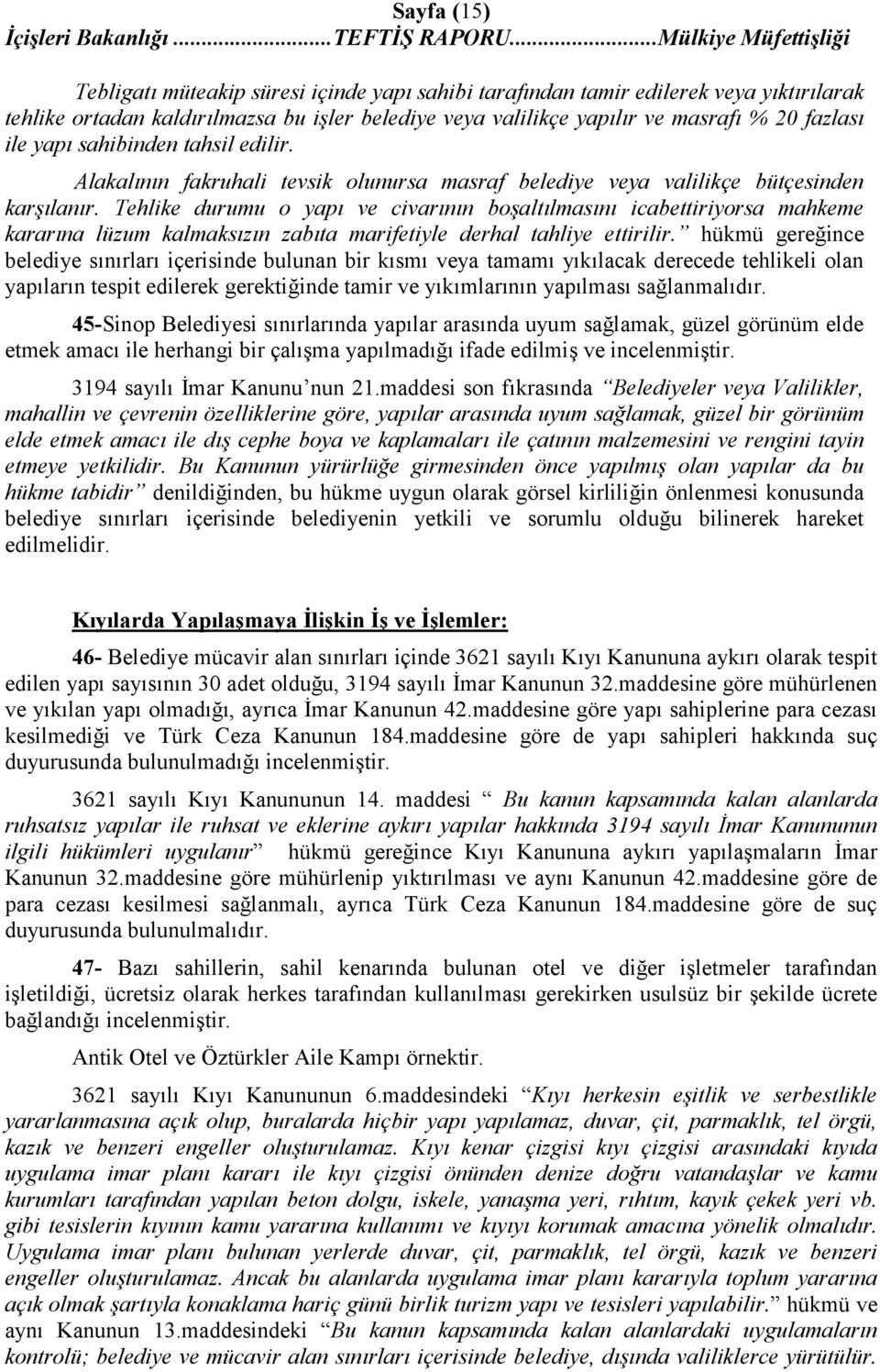 Tehlike durumu o yapı ve civarının boşaltılmasını icabettiriyorsa mahkeme kararına lüzum kalmaksızın zabıta marifetiyle derhal tahliye ettirilir.