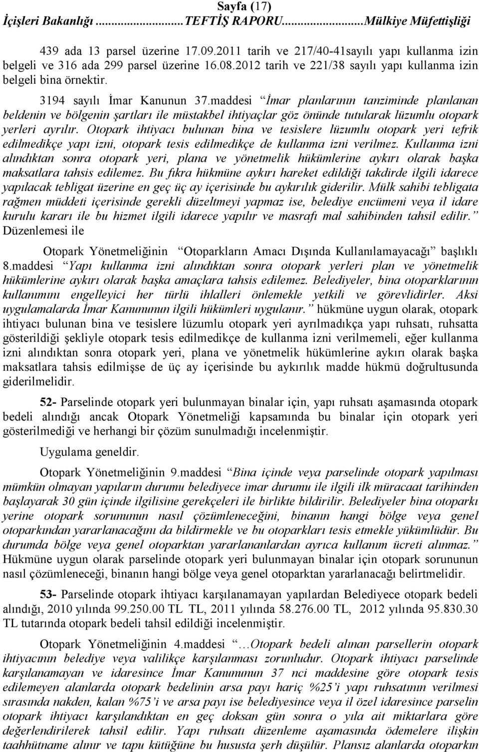 maddesi İmar planlarının tanziminde planlanan beldenin ve bölgenin şartları ile müstakbel ihtiyaçlar göz önünde tutularak lüzumlu otopark yerleri ayrılır.