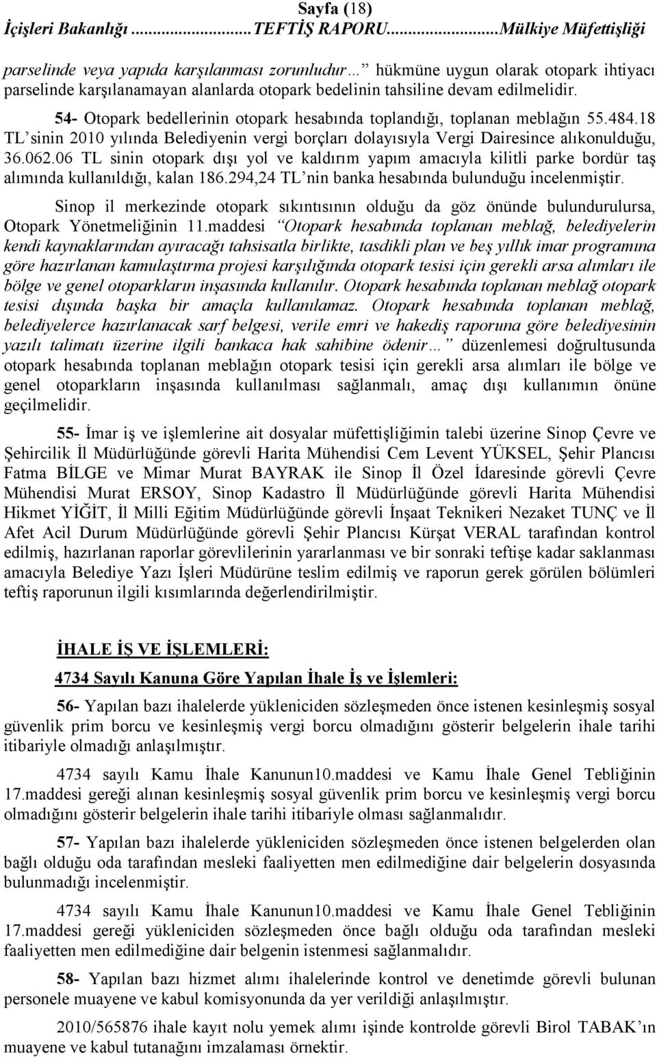 06 TL sinin otopark dışı yol ve kaldırım yapım amacıyla kilitli parke bordür taş alımında kullanıldığı, kalan 186.294,24 TL nin banka hesabında bulunduğu incelenmiştir.