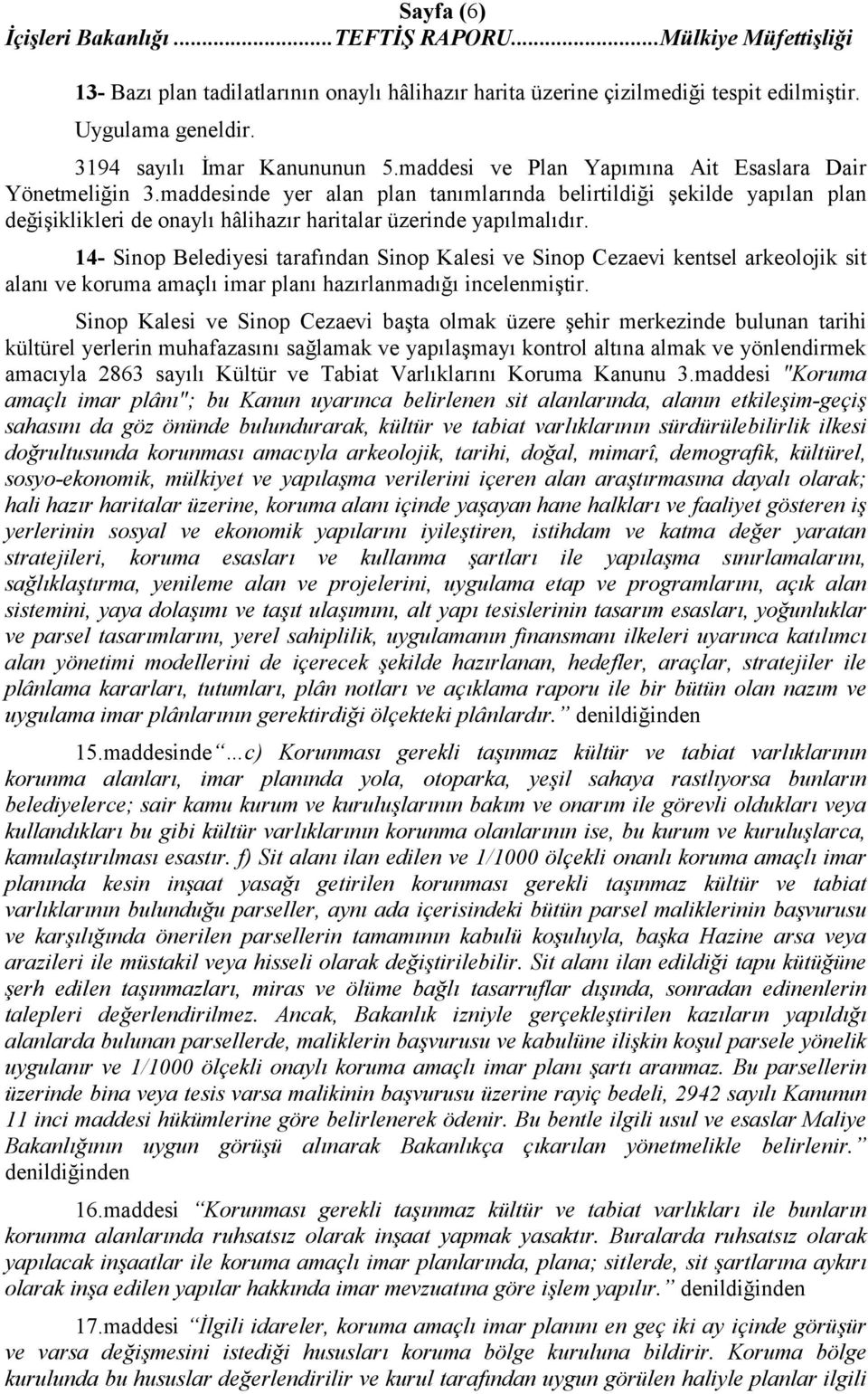 14- Sinop Belediyesi tarafından Sinop Kalesi ve Sinop Cezaevi kentsel arkeolojik sit alanı ve koruma amaçlı imar planı hazırlanmadığı incelenmiştir.