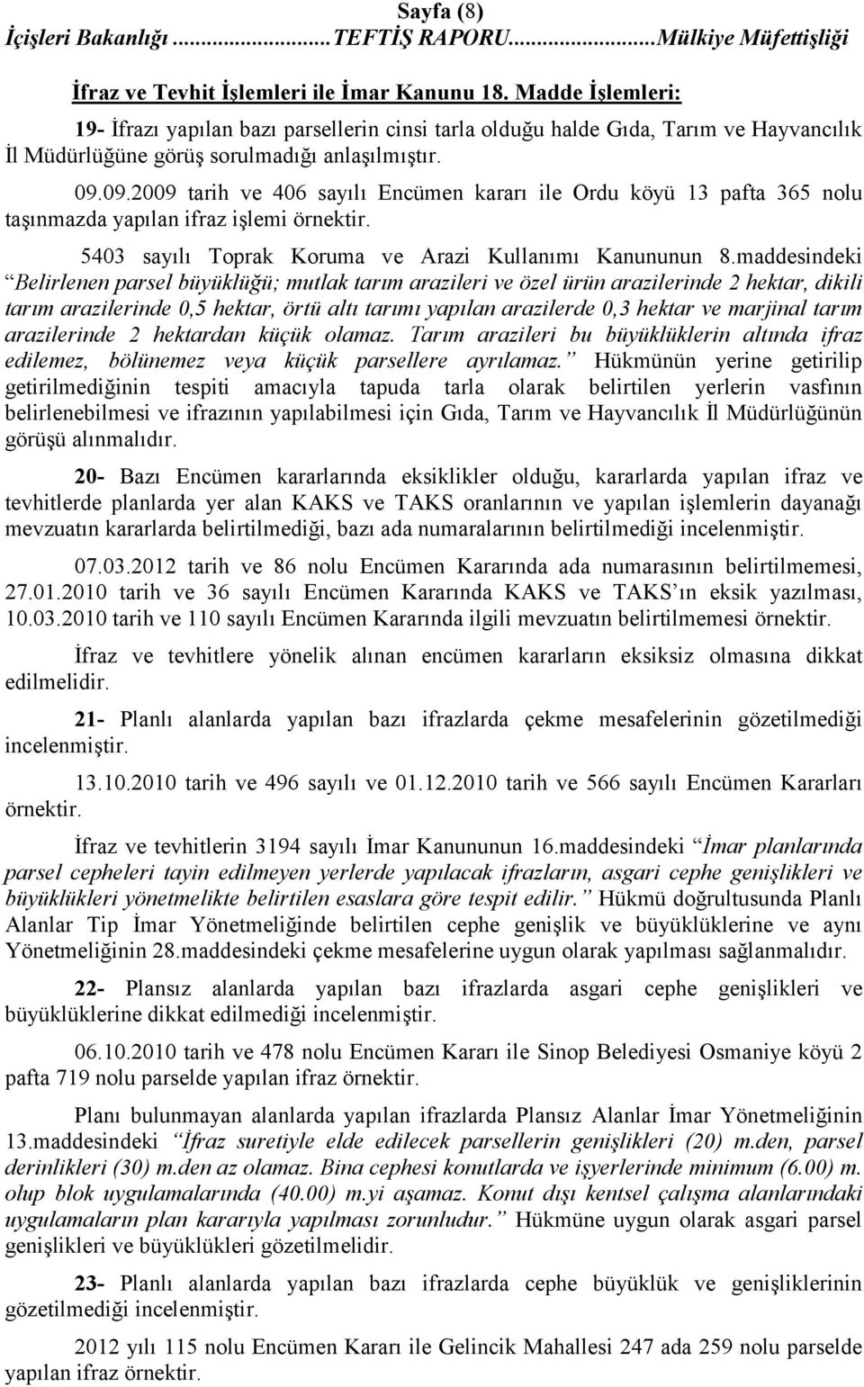 09.2009 tarih ve 406 sayılı Encümen kararı ile Ordu köyü 13 pafta 365 nolu taşınmazda yapılan ifraz işlemi örnektir. 5403 sayılı Toprak Koruma ve Arazi Kullanımı Kanununun 8.