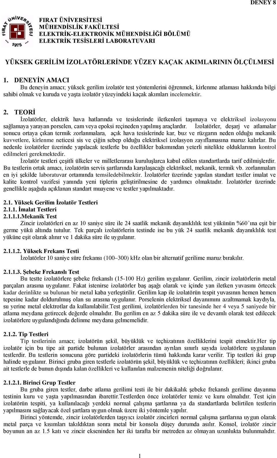 2. TEORİ İzolatörler, elektrik hava hatlarında ve tesislerinde iletkenleri taşımaya ve elektriksel izolasyonu sağlamaya yarayan porselen, cam veya epoksi reçineden yapılmış araçlardır.