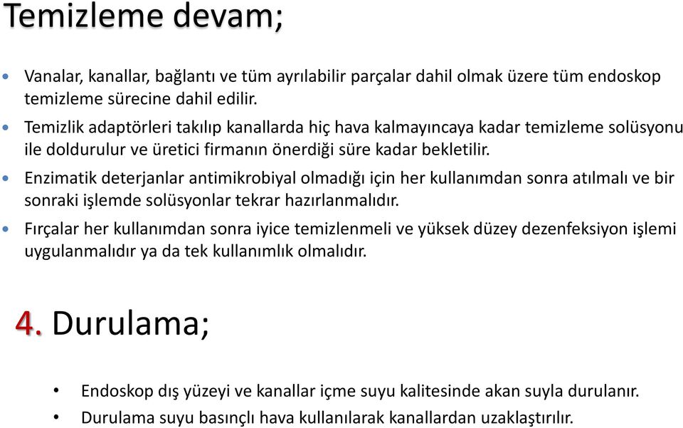 Enzimatik deterjanlar antimikrobiyal olmadığı için her kullanımdan sonra atılmalı ve bir sonraki işlemde solüsyonlar tekrar hazırlanmalıdır.