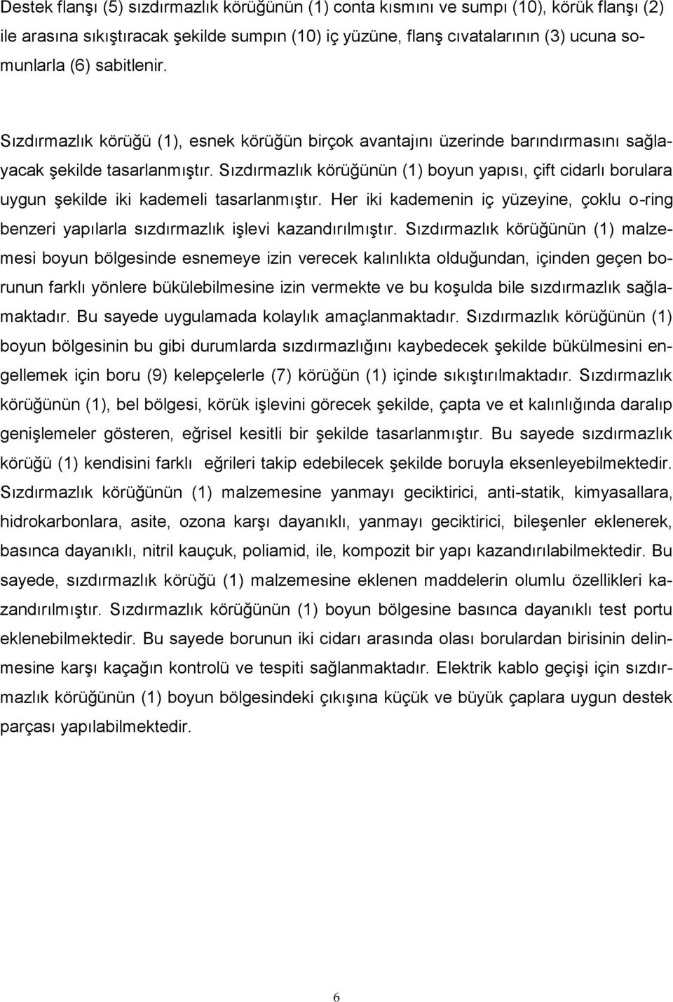 Sızdırmazlık körüğünün (1) boyun yapısı, çift cidarlı borulara uygun şekilde iki kademeli tasarlanmıştır.