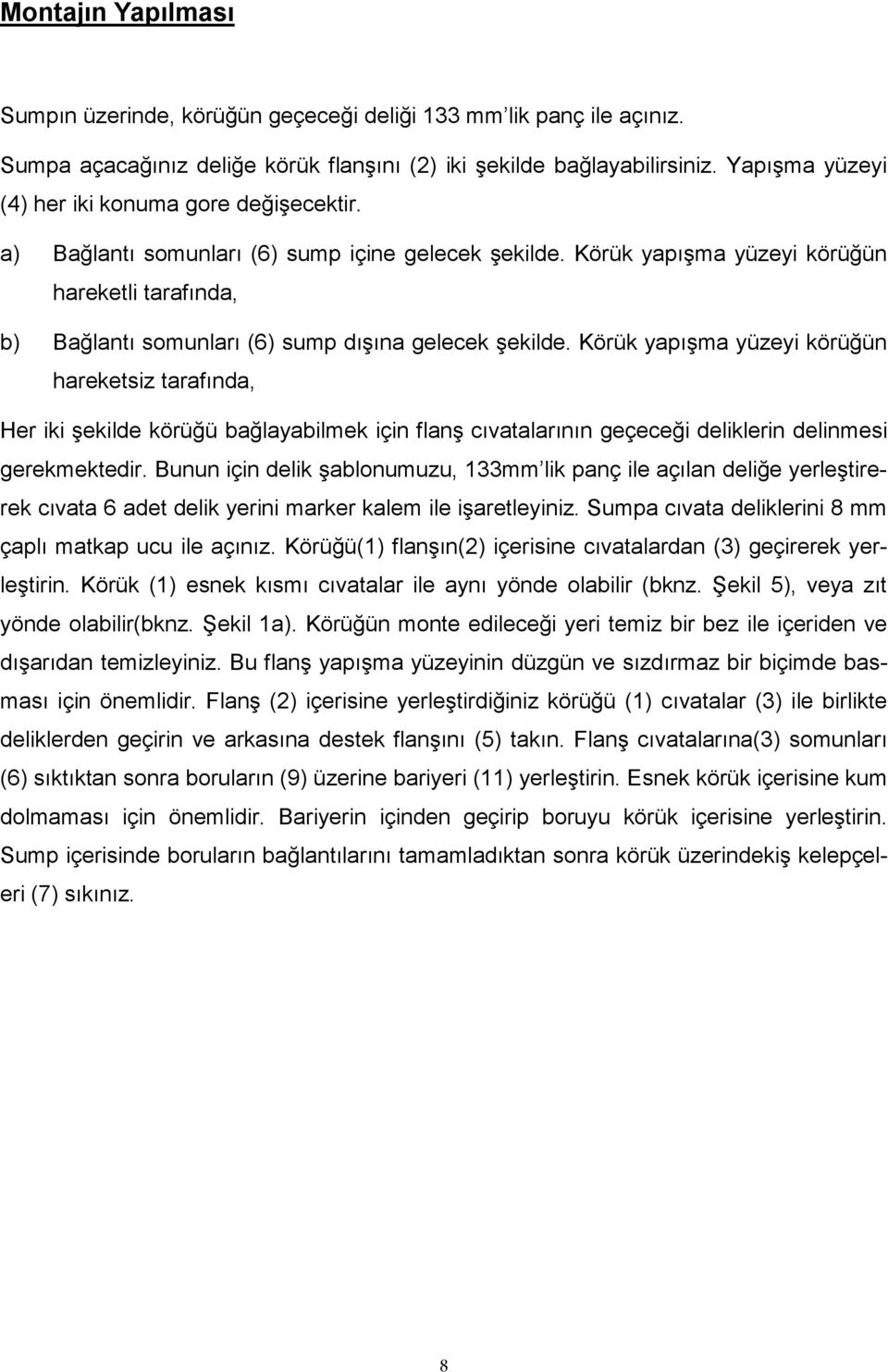 Körük yapışma yüzeyi körüğün hareketli tarafında, b) Bağlantı somunları (6) sump dışına gelecek şekilde.