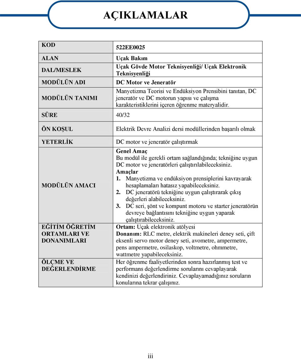 ÖN KOġUL YETERLĠK MODÜLÜN AMACI EĞĠTĠM ÖĞRETĠM ORTAMLARI VE DONANIMLARI ÖLÇME VE DEĞERLENDĠRME Elektrik Devre Analizi dersi modüllerinden baģarılı olmak DC motor ve jeneratör çalıģtırmak Genel Amaç