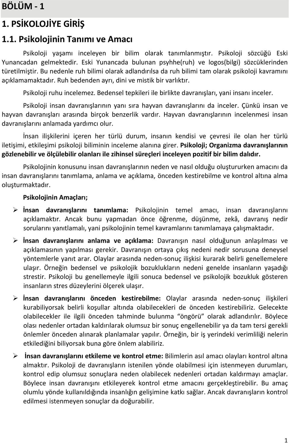 Ruh bedenden ayrı, dini ve mistik bir varlıktır. Psikoloji ruhu incelemez. Bedensel tepkileri ile birlikte davranışları, yani insanı inceler.