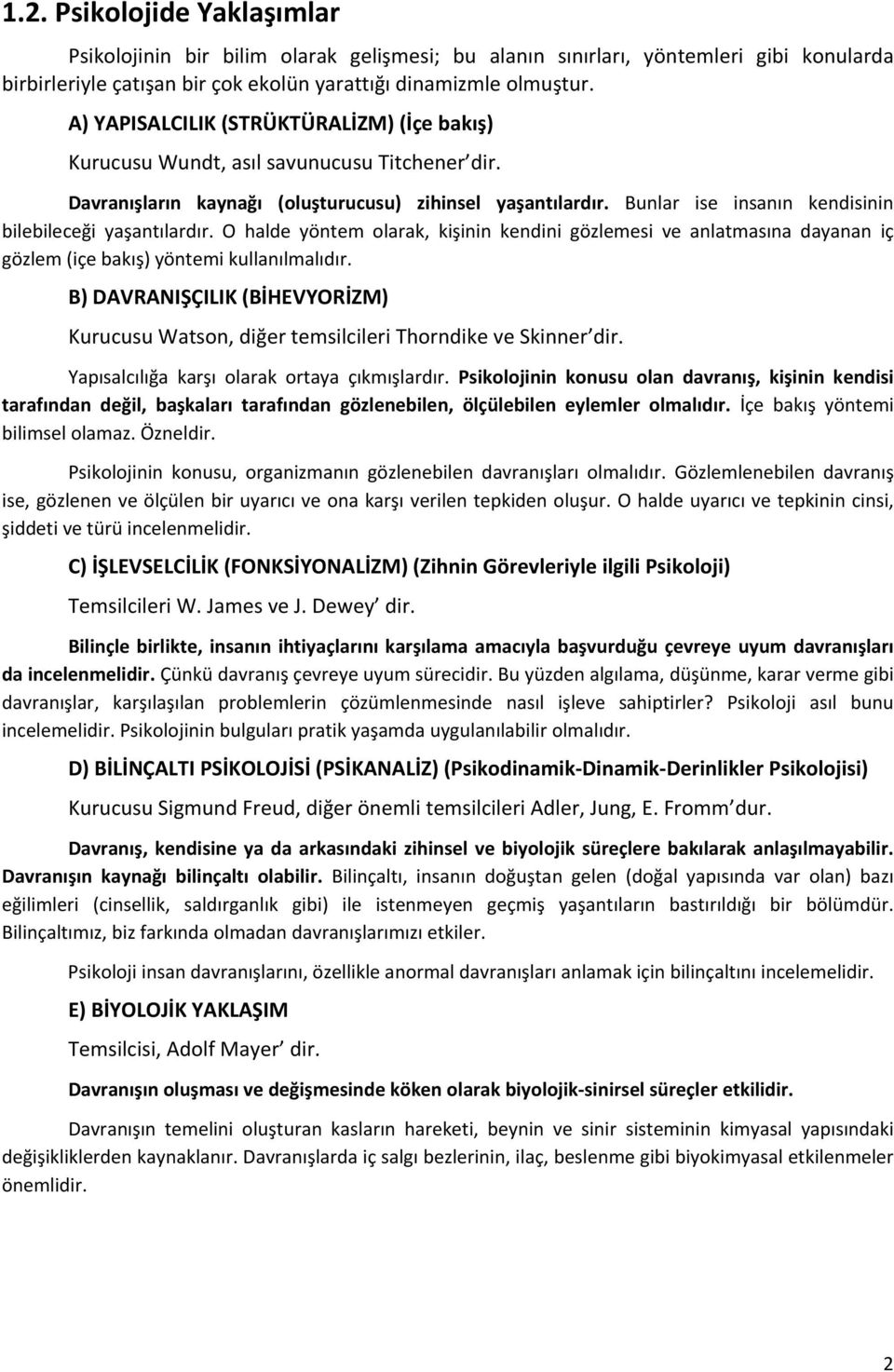 Bunlar ise insanın kendisinin bilebileceği yaşantılardır. O halde yöntem olarak, kişinin kendini gözlemesi ve anlatmasına dayanan iç gözlem (içe bakış) yöntemi kullanılmalıdır.