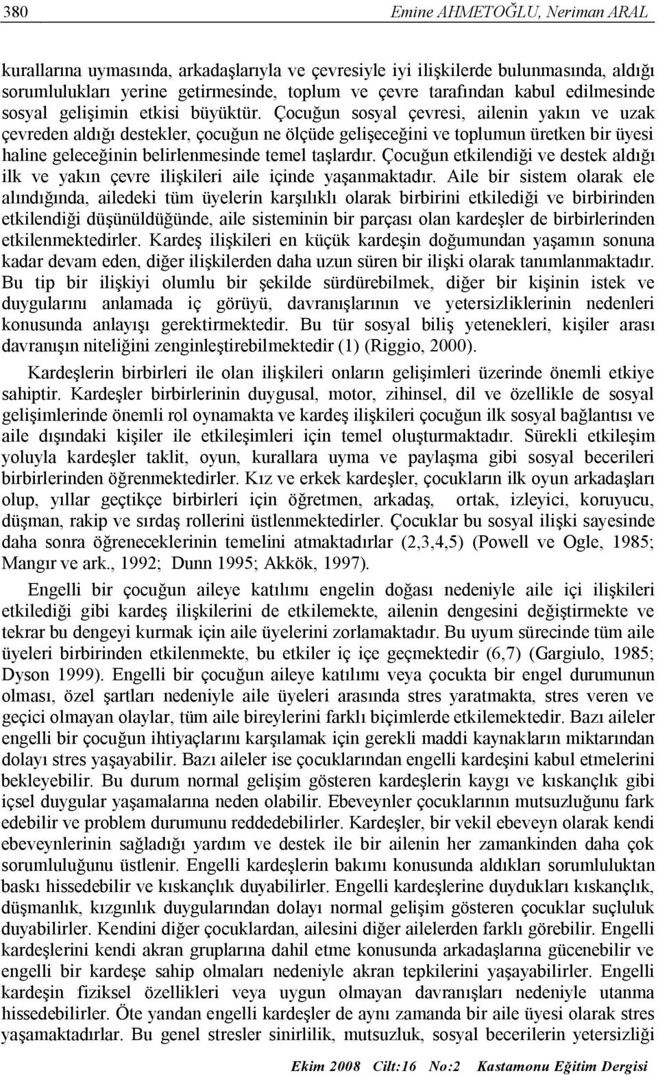 Çocuğun sosyal çevresi, ailenin yakın ve uzak çevreden aldığı destekler, çocuğun ne ölçüde gelişeceğini ve toplumun üretken bir üyesi haline geleceğinin belirlenmesinde temel taşlardır.