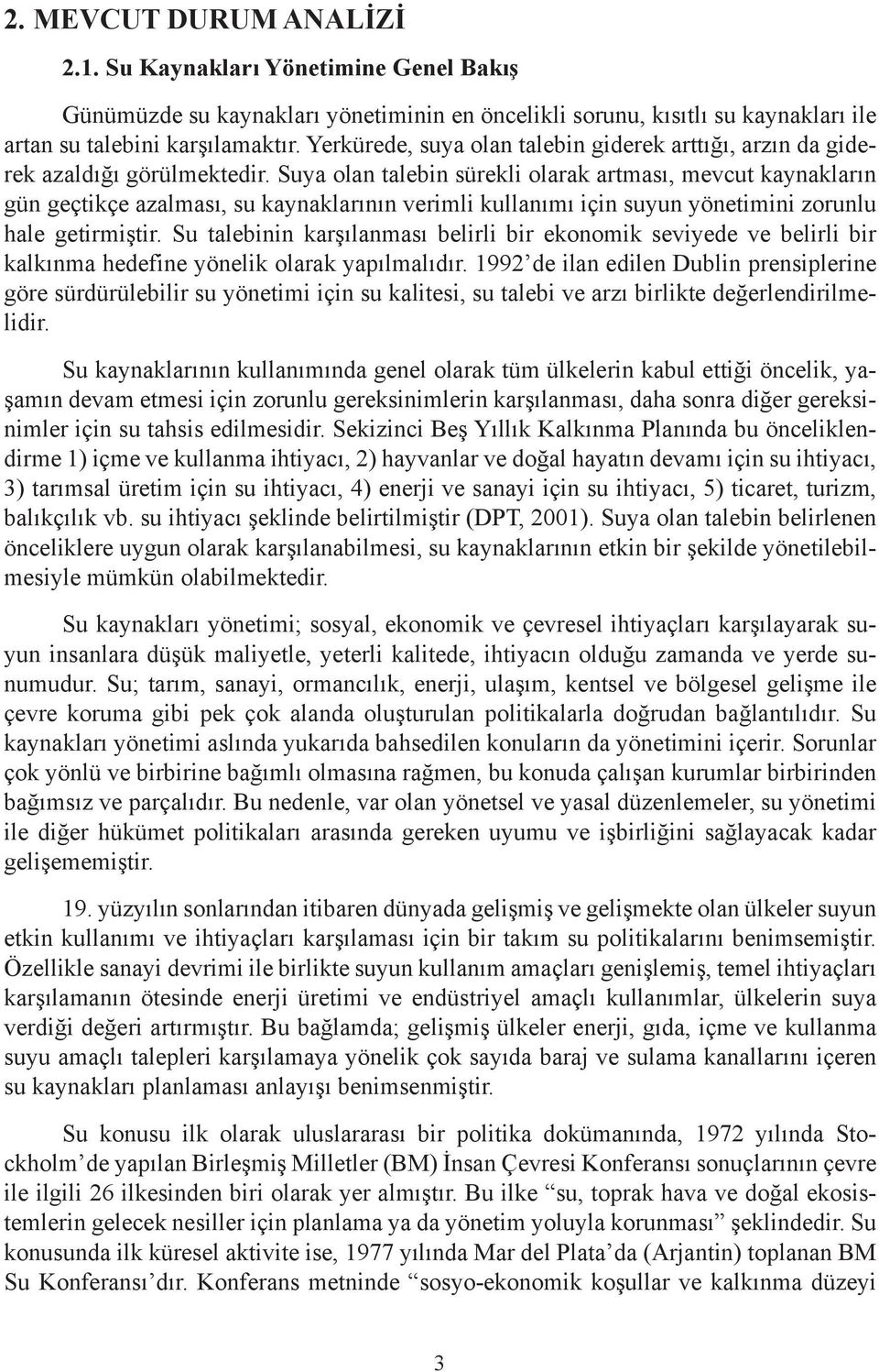 Suya olan talebin sürekli olarak artması, mevcut kaynakların gün geçtikçe azalması, su kaynaklarının verimli kullanımı için suyun yönetimini zorunlu hale getirmiştir.