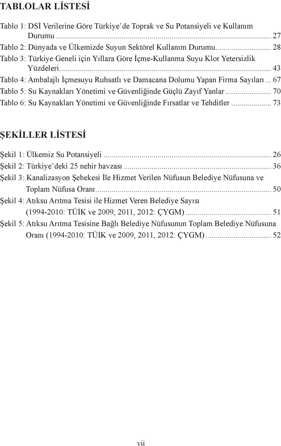 .. 67 Tablo 5: Su Kaynakları Yönetimi ve Güvenliğinde Güçlü Zayıf Yanlar... 70 Tablo 6: Su Kaynakları Yönetimi ve Güvenliğinde Fırsatlar ve Tehditler.