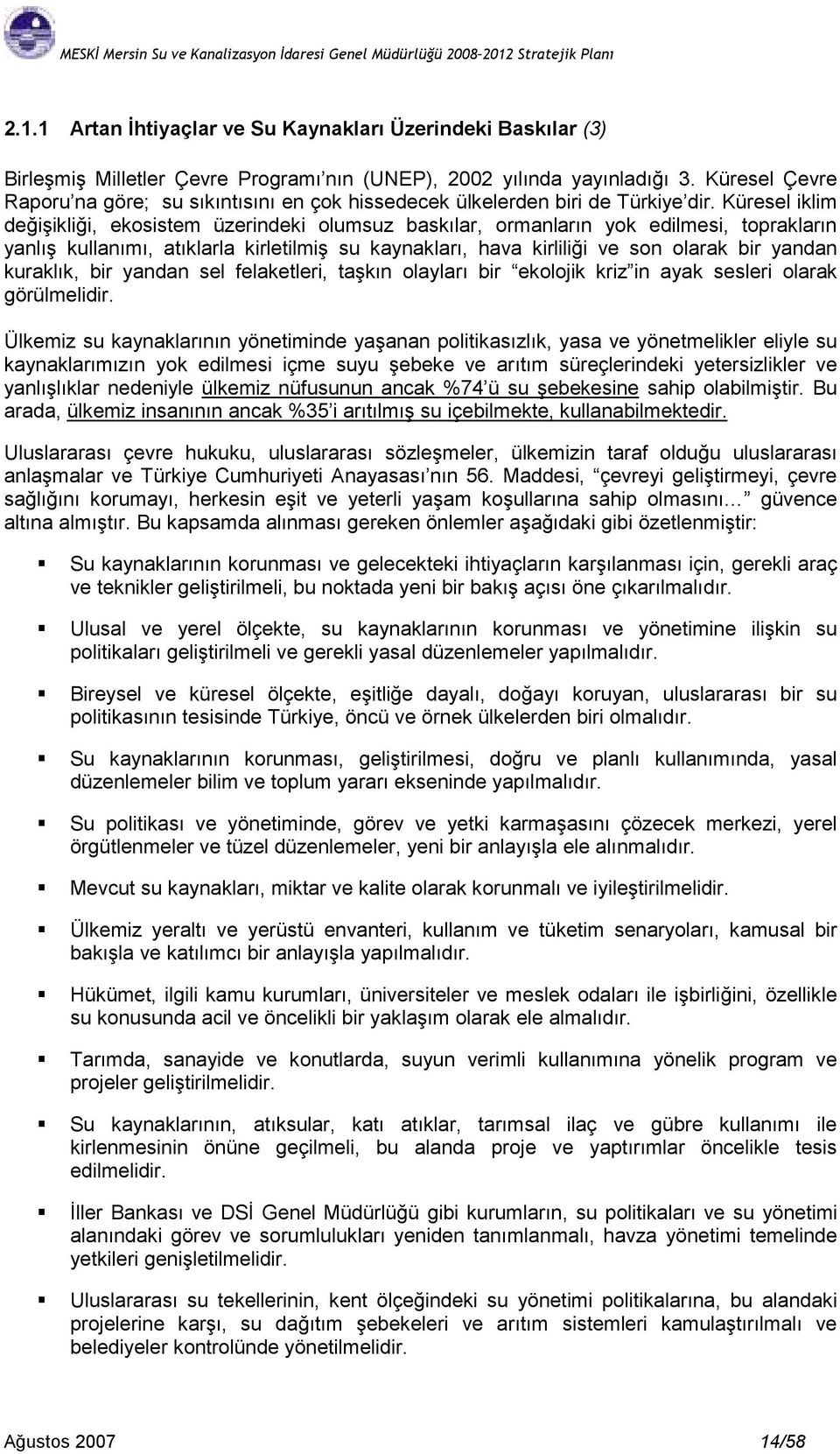 Küresel iklim değişikliği, eksistem üzerindeki lumsuz baskılar, rmanların yk edilmesi, tprakların yanlış kullanımı, atıklarla kirletilmiş su kaynakları, hava kirliliği ve sn larak bir yandan