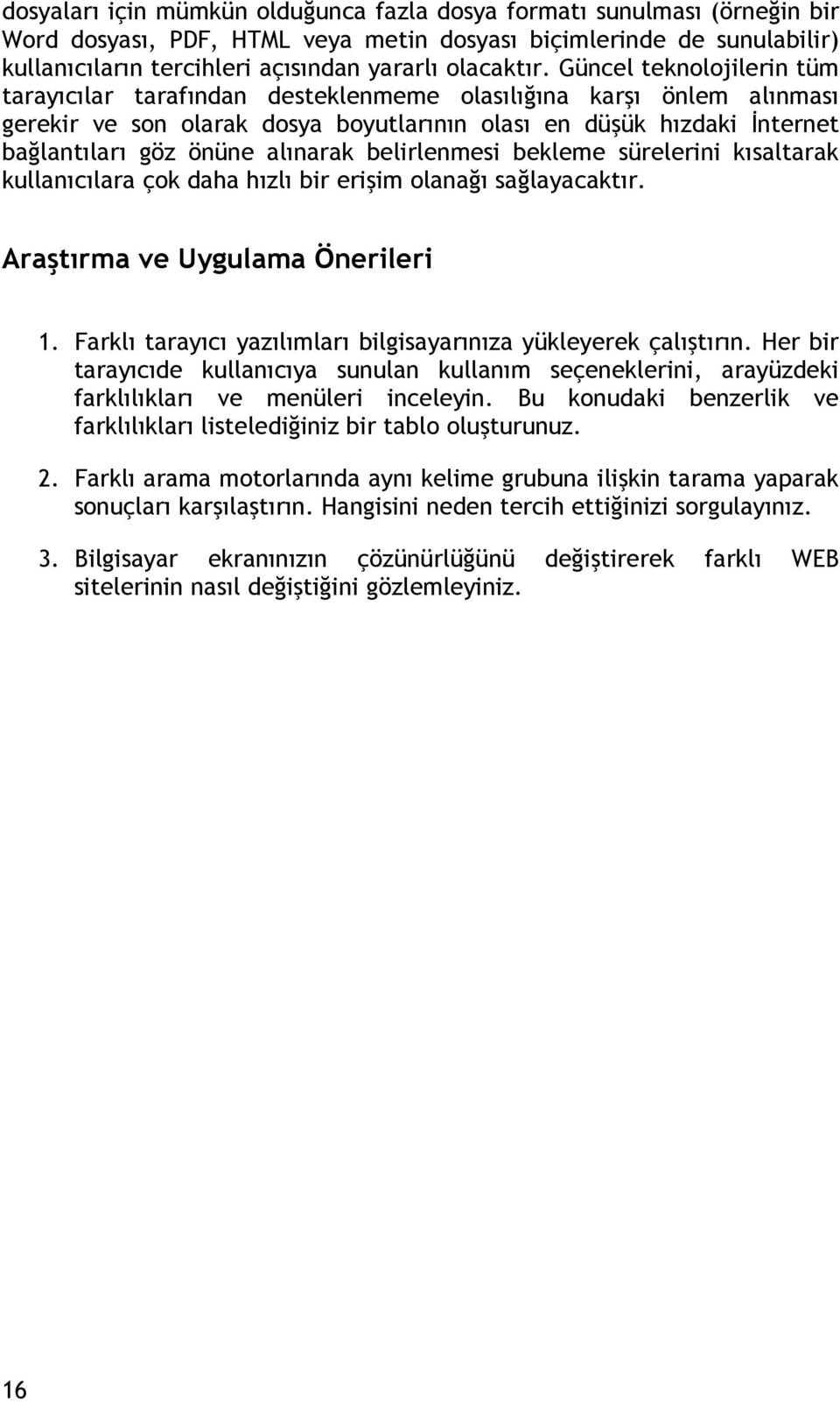 Güncel teknolojilerin tüm tarayıcılar tarafından desteklenmeme olasılığına karşı önlem alınması gerekir ve son olarak dosya boyutlarının olası en düşük hızdaki İnternet bağlantıları göz önüne