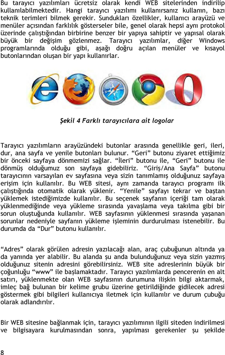 olarak büyük bir değişim gözlenmez. Tarayıcı yazılımlar, diğer Windows programlarında olduğu gibi, aşağı doğru açılan menüler ve kısayol butonlarından oluşan bir yapı kullanırlar.