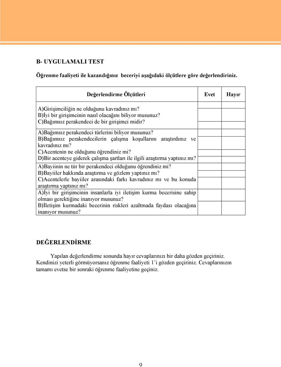 B)Bağımsız perakendecilerin çalışma koşullarını araştırdınız ve kavradınız mı? C)Acentenin ne olduğunu öğrendiniz mi? D)Bir acenteye giderek çalışma şartları ile ilgili araştırma yaptınız mı?