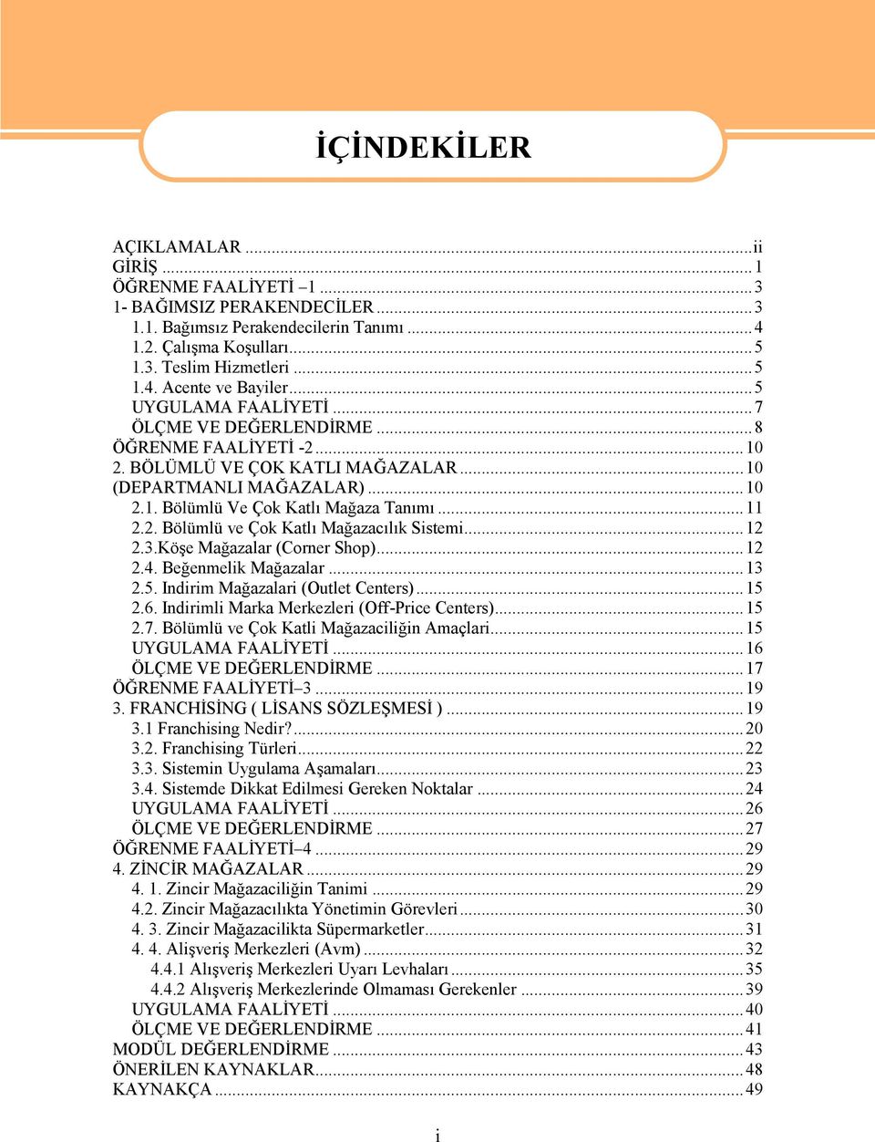 ..11 2.2. Bölümlü ve Çok Katlı Mağazacılık Sistemi...12 2.3.Köşe Mağazalar (Corner Shop)...12 2.4. Beğenmelik Mağazalar...13 2.5. Indirim Mağazalari (Outlet Centers)...15 2.6.