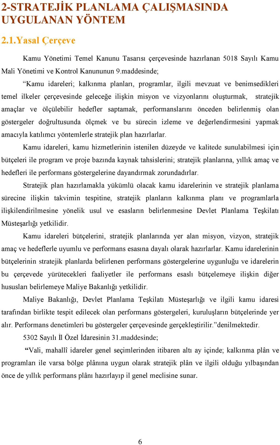 ölçülebilir hedefler saptamak, performanslarını önceden belirlenmiş olan göstergeler doğrultusunda ölçmek ve bu sürecin izleme ve değerlendirmesini yapmak amacıyla katılımcı yöntemlerle stratejik